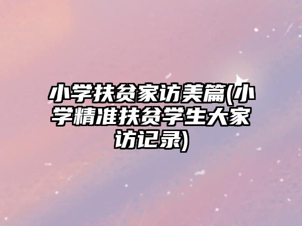 小學(xué)扶貧家訪美篇(小學(xué)精準(zhǔn)扶貧學(xué)生大家訪記錄)