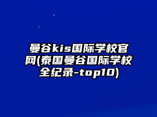 曼谷kis國際學校官網(wǎng)(泰國曼谷國際學校全紀錄-top10)