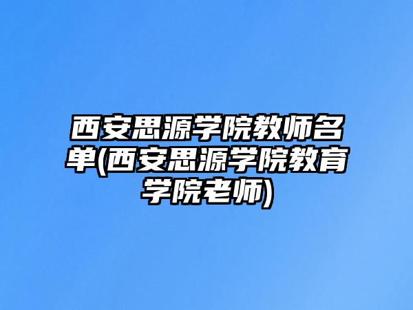 西安思源學院教師名單(西安思源學院教育學院老師)