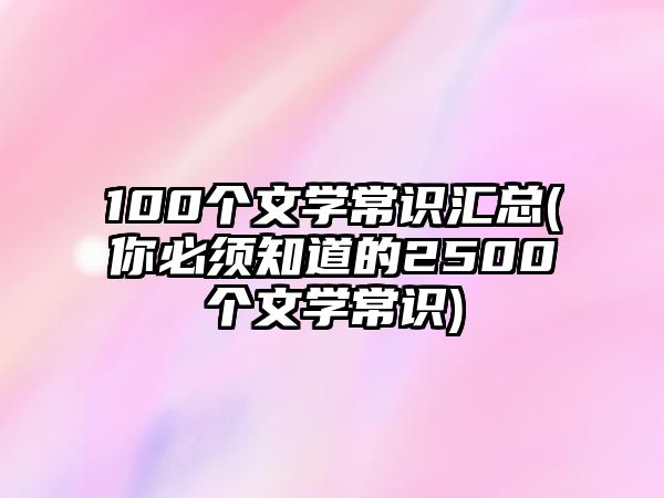 100個文學常識匯總(你必須知道的2500個文學常識)