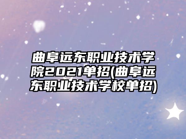 曲阜遠東職業(yè)技術學院2021單招(曲阜遠東職業(yè)技術學校單招)