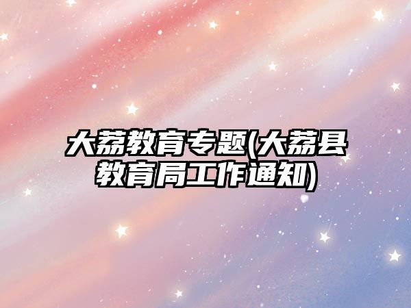 大荔教育專題(大荔縣教育局工作通知)