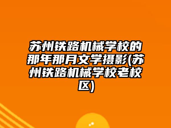 蘇州鐵路機械學校的那年那月文學攝影(蘇州鐵路機械學校老校區(qū))