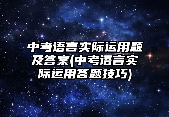 中考語言實際運用題及答案(中考語言實際運用答題技巧)