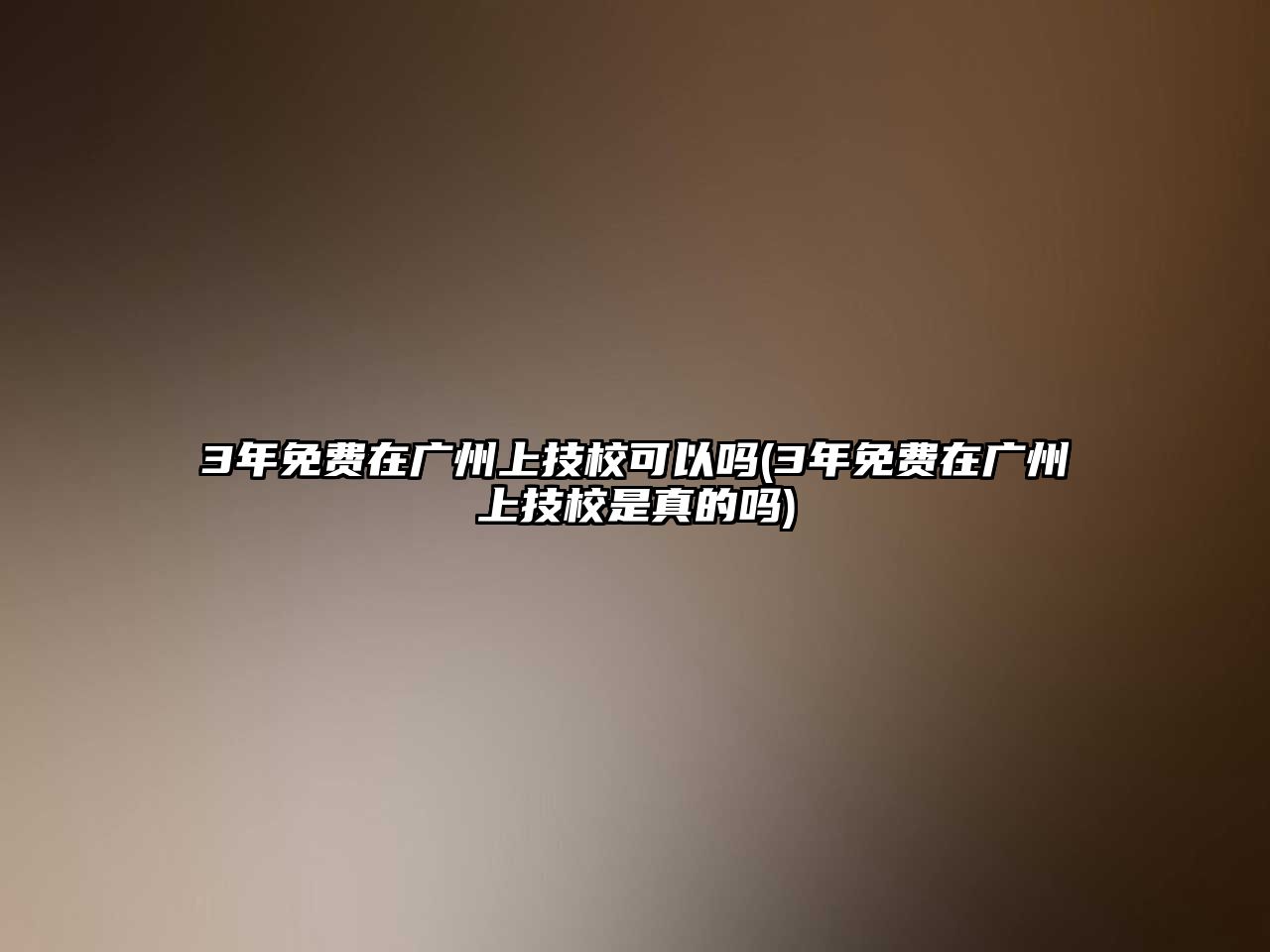 3年免費在廣州上技校可以嗎(3年免費在廣州上技校是真的嗎)