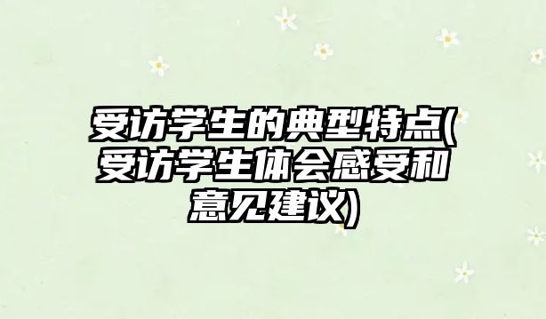 受訪學生的典型特點(受訪學生體會感受和意見建議)