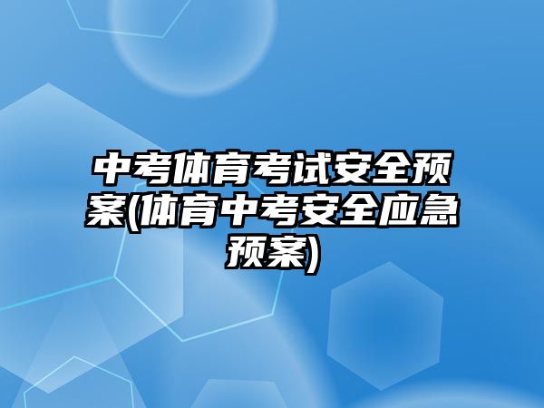 中考體育考試安全預(yù)案(體育中考安全應(yīng)急預(yù)案)