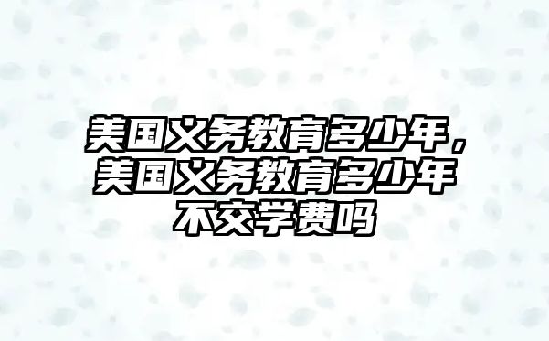 美國義務教育多少年，美國義務教育多少年不交學費嗎