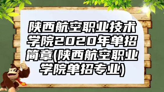 陜西航空職業(yè)技術(shù)學(xué)院2020年單招簡(jiǎn)章(陜西航空職業(yè)學(xué)院?jiǎn)握袑?zhuān)業(yè))