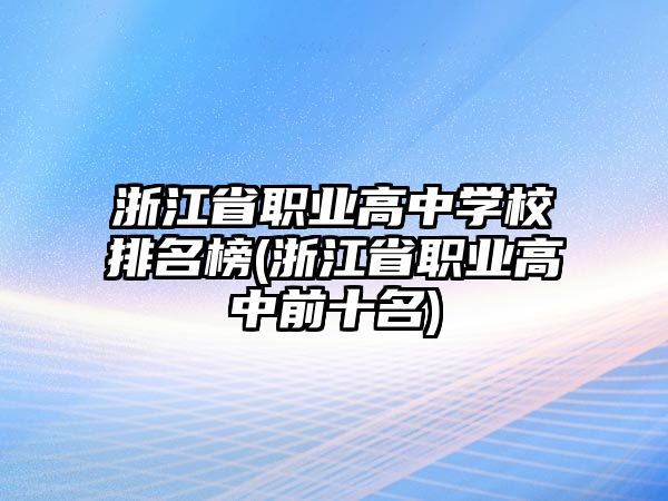 浙江省職業(yè)高中學(xué)校排名榜(浙江省職業(yè)高中前十名)