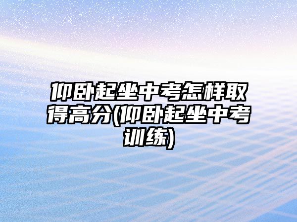 仰臥起坐中考怎樣取得高分(仰臥起坐中考訓(xùn)練)