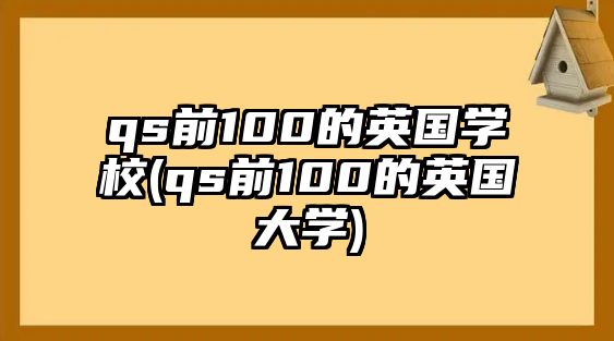 qs前100的英國學校(qs前100的英國大學)