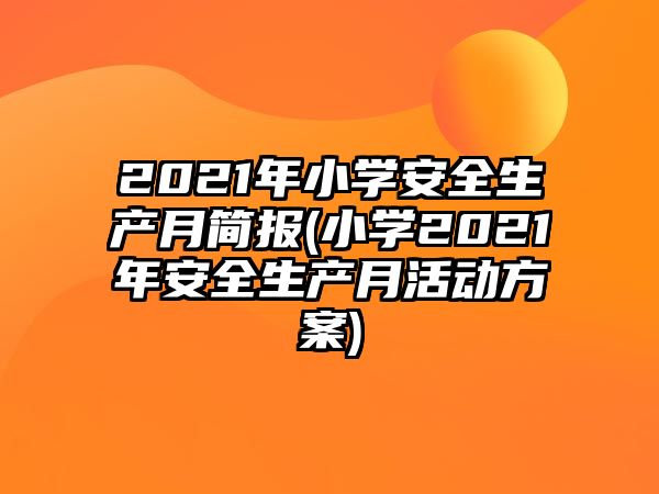 2021年小學(xué)安全生產(chǎn)月簡報(小學(xué)2021年安全生產(chǎn)月活動方案)