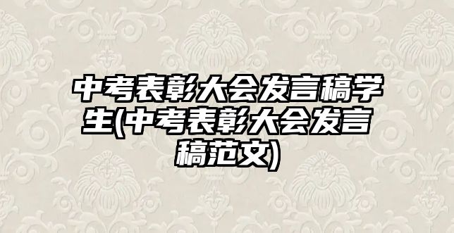 中考表彰大會(huì)發(fā)言稿學(xué)生(中考表彰大會(huì)發(fā)言稿范文)