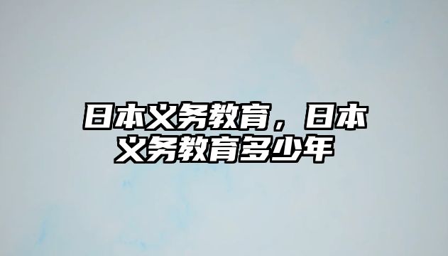 日本義務(wù)教育，日本義務(wù)教育多少年