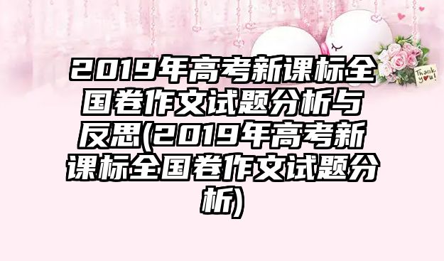 2019年高考新課標全國卷作文試題分析與反思(2019年高考新課標全國卷作文試題分析)