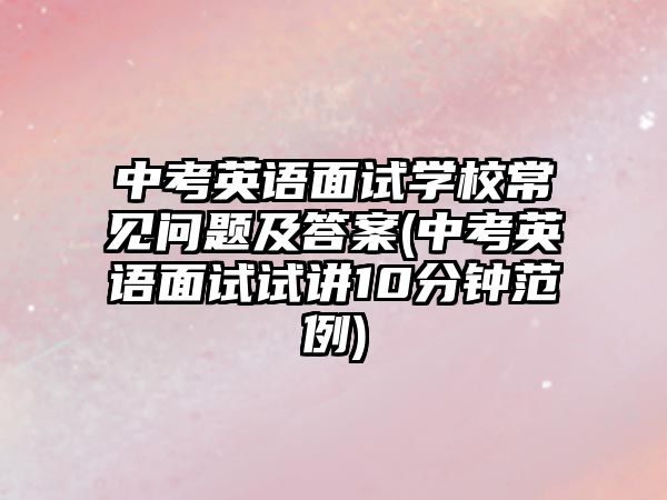 中考英語面試學(xué)校常見問題及答案(中考英語面試試講10分鐘范例)