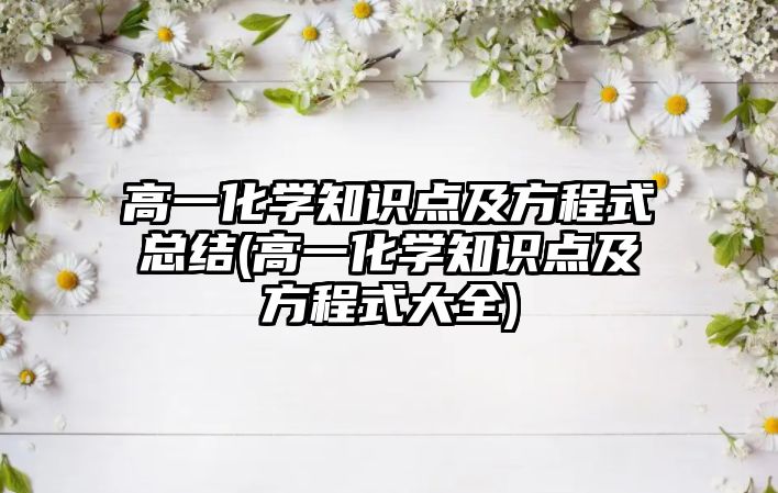 高一化學(xué)知識(shí)點(diǎn)及方程式總結(jié)(高一化學(xué)知識(shí)點(diǎn)及方程式大全)