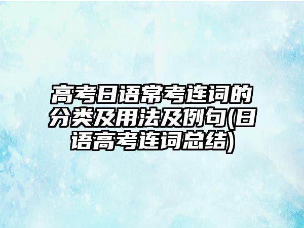 高考日語?？歼B詞的分類及用法及例句(日語高考連詞總結(jié))