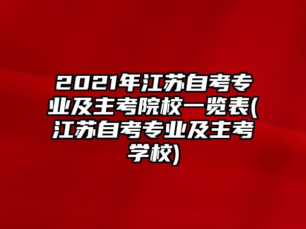 2021年江蘇自考專業(yè)及主考院校一覽表(江蘇自考專業(yè)及主考學(xué)校)