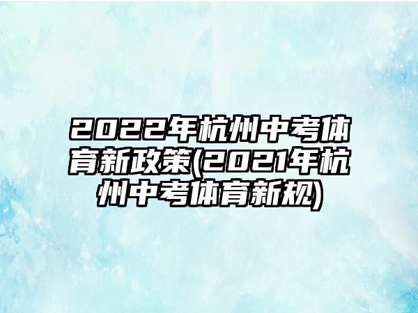 2022年杭州中考體育新政策(2021年杭州中考體育新規(guī))