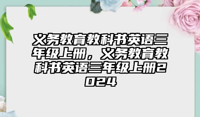 義務(wù)教育教科書英語三年級(jí)上冊(cè)，義務(wù)教育教科書英語三年級(jí)上冊(cè)2024