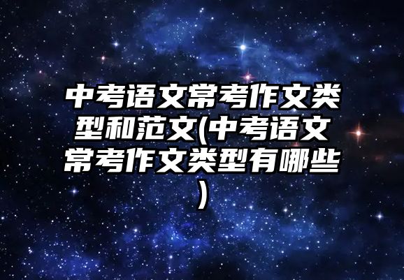 中考語文?？甲魑念愋秃头段?中考語文常考作文類型有哪些)