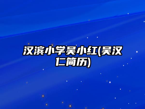 漢濱小學(xué)吳小紅(吳漢仁簡(jiǎn)歷)