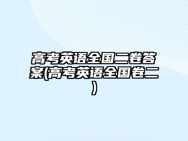 高考英語全國二卷答案(高考英語全國卷二)