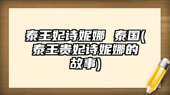 泰王妃詩妮娜 泰國(泰王貴妃詩妮娜的故事)