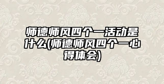 師德師風四個一活動是什么(師德師風四個一心得體會)