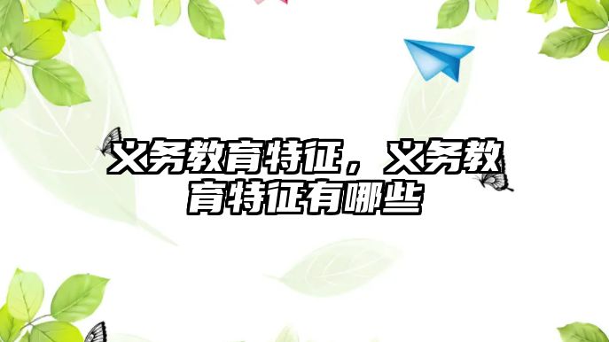 義務教育特征，義務教育特征有哪些