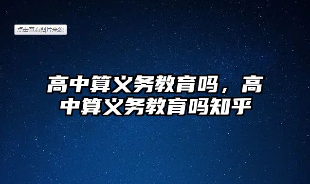 高中算義務(wù)教育嗎，高中算義務(wù)教育嗎知乎