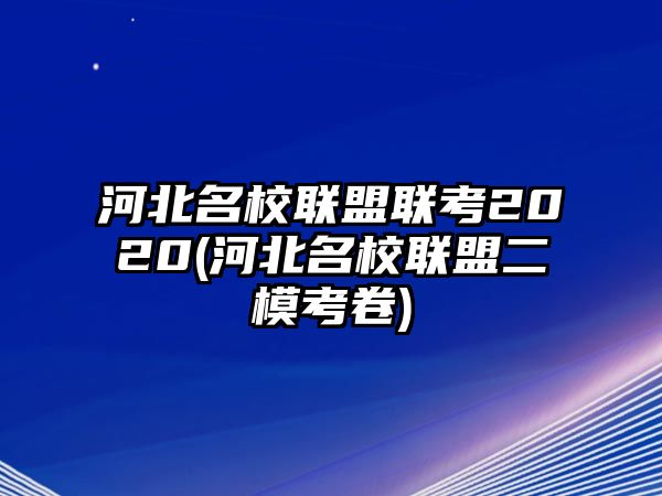 河北名校聯(lián)盟聯(lián)考2020(河北名校聯(lián)盟二?？季?