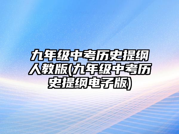 九年級中考?xì)v史提綱人教版(九年級中考?xì)v史提綱電子版)