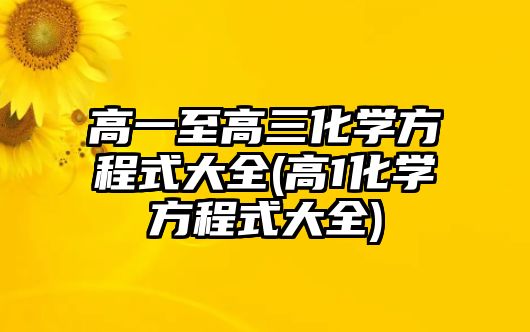 高一至高三化學方程式大全(高1化學方程式大全)