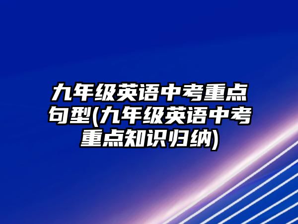 九年級英語中考重點句型(九年級英語中考重點知識歸納)