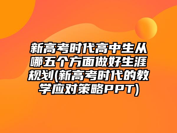 新高考時代高中生從哪五個方面做好生涯規(guī)劃(新高考時代的教學(xué)應(yīng)對策略PPT)