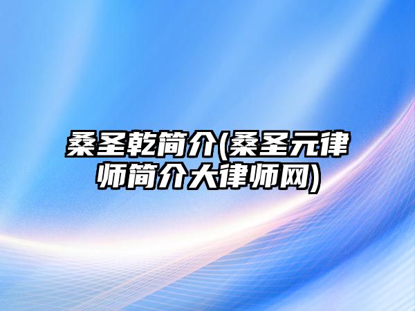 桑圣乾簡介(桑圣元律師簡介大律師網(wǎng))