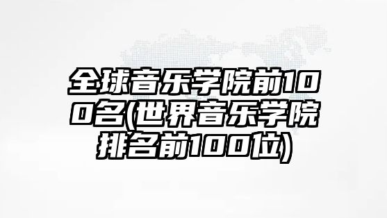 全球音樂(lè)學(xué)院前100名(世界音樂(lè)學(xué)院排名前100位)