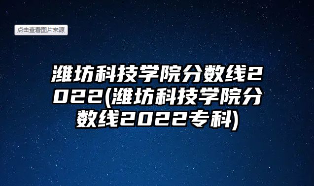 濰坊科技學(xué)院分?jǐn)?shù)線2022(濰坊科技學(xué)院分?jǐn)?shù)線2022?？?