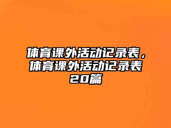 體育課外活動記錄表，體育課外活動記錄表20篇