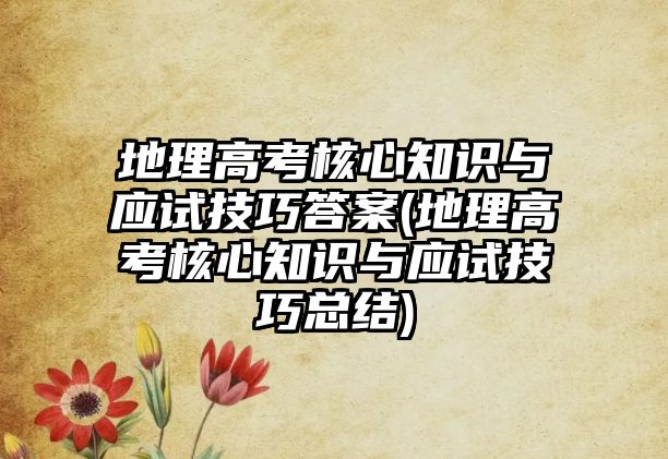 地理高考核心知識與應(yīng)試技巧答案(地理高考核心知識與應(yīng)試技巧總結(jié))