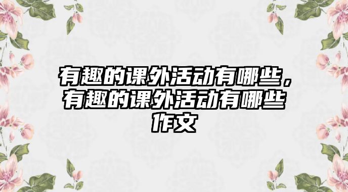 有趣的課外活動有哪些，有趣的課外活動有哪些作文