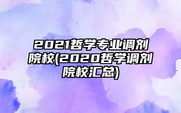 2021哲學專業(yè)調劑院校(2020哲學調劑院校匯總)