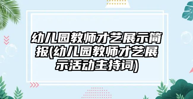 幼兒園教師才藝展示簡(jiǎn)報(bào)(幼兒園教師才藝展示活動(dòng)主持詞)