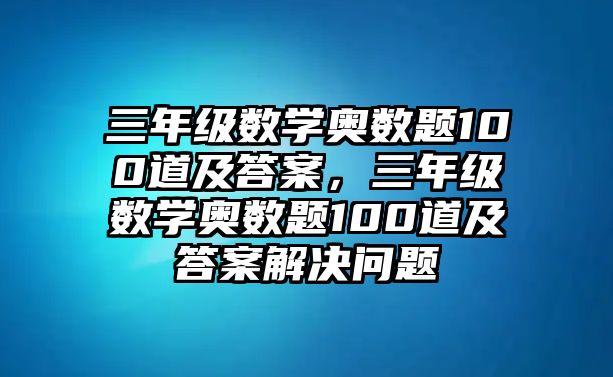 三年級(jí)數(shù)學(xué)奧數(shù)題100道及答案，三年級(jí)數(shù)學(xué)奧數(shù)題100道及答案解決問題