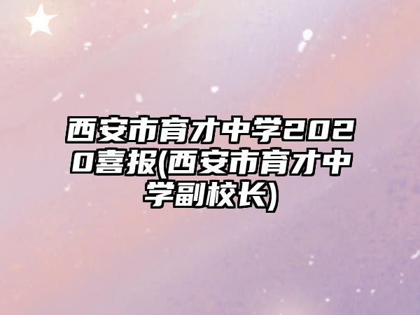 西安市育才中學(xué)2020喜報(bào)(西安市育才中學(xué)副校長(zhǎng))