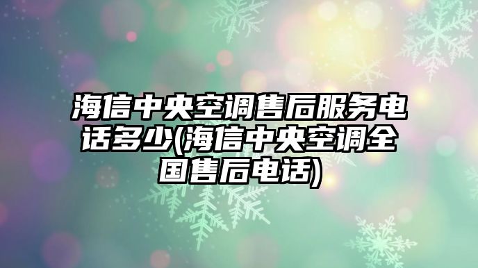 海信中央空調(diào)售后服務(wù)電話多少(海信中央空調(diào)全國(guó)售后電話)