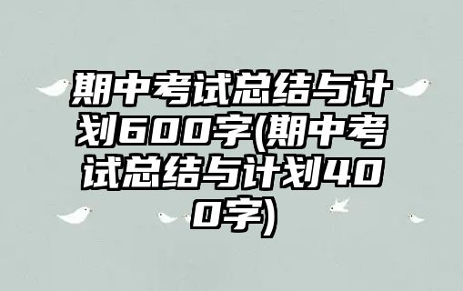 期中考試總結(jié)與計(jì)劃600字(期中考試總結(jié)與計(jì)劃400字)